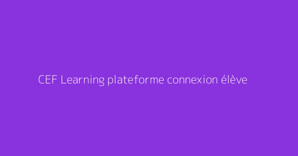 CEF Learning plateforme connexion élève