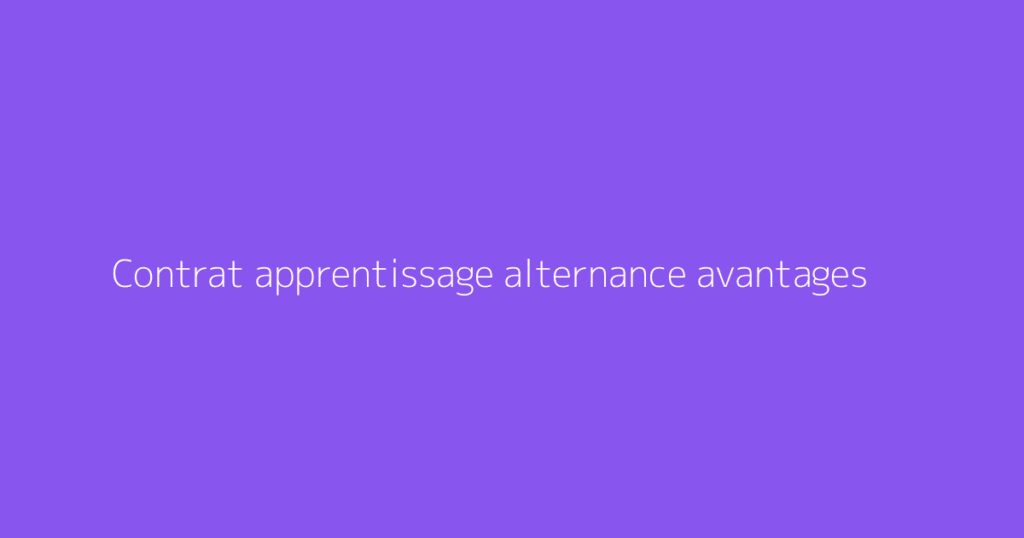 Contrat apprentissage alternance avantages