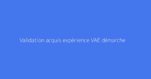 Validation acquis expérience VAE démarche